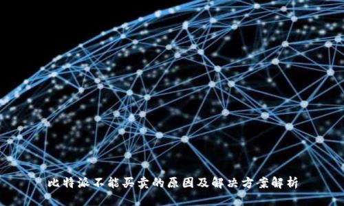 比特派不能买卖的原因及解决方案解析