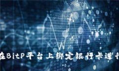 如何在BitP平台上绑定银行卡进行支付