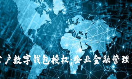 建行公户数字钱包授权：企业金融管理新模式