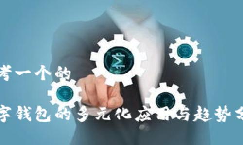 思考一个的

数字钱包的多元化应用与趋势分析