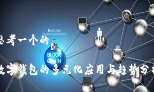 思考一个的

数字钱包的多元化应用与趋势分析