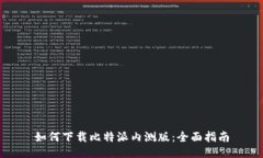 如何下载比特派内测版：全面指南