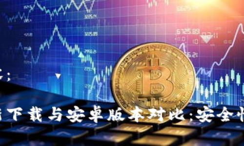 以下是您所要求的内容：

比特派钱包苹果版最新下载与安卓版本对比：安全性、使用体验与功能介绍