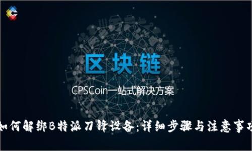 如何解绑B特派刀锋设备：详细步骤与注意事项