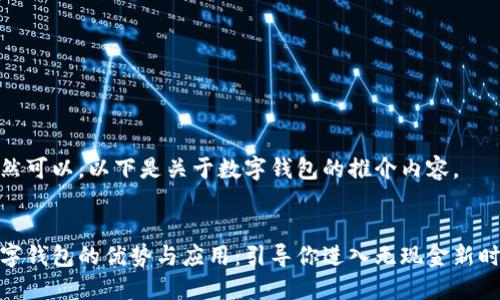 当然可以，以下是关于数字钱包的推介内容。

:
数字钱包的优势与应用：引导你进入无现金新时代