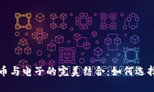 数字货币与电子的完美结合：如何选择与使用
